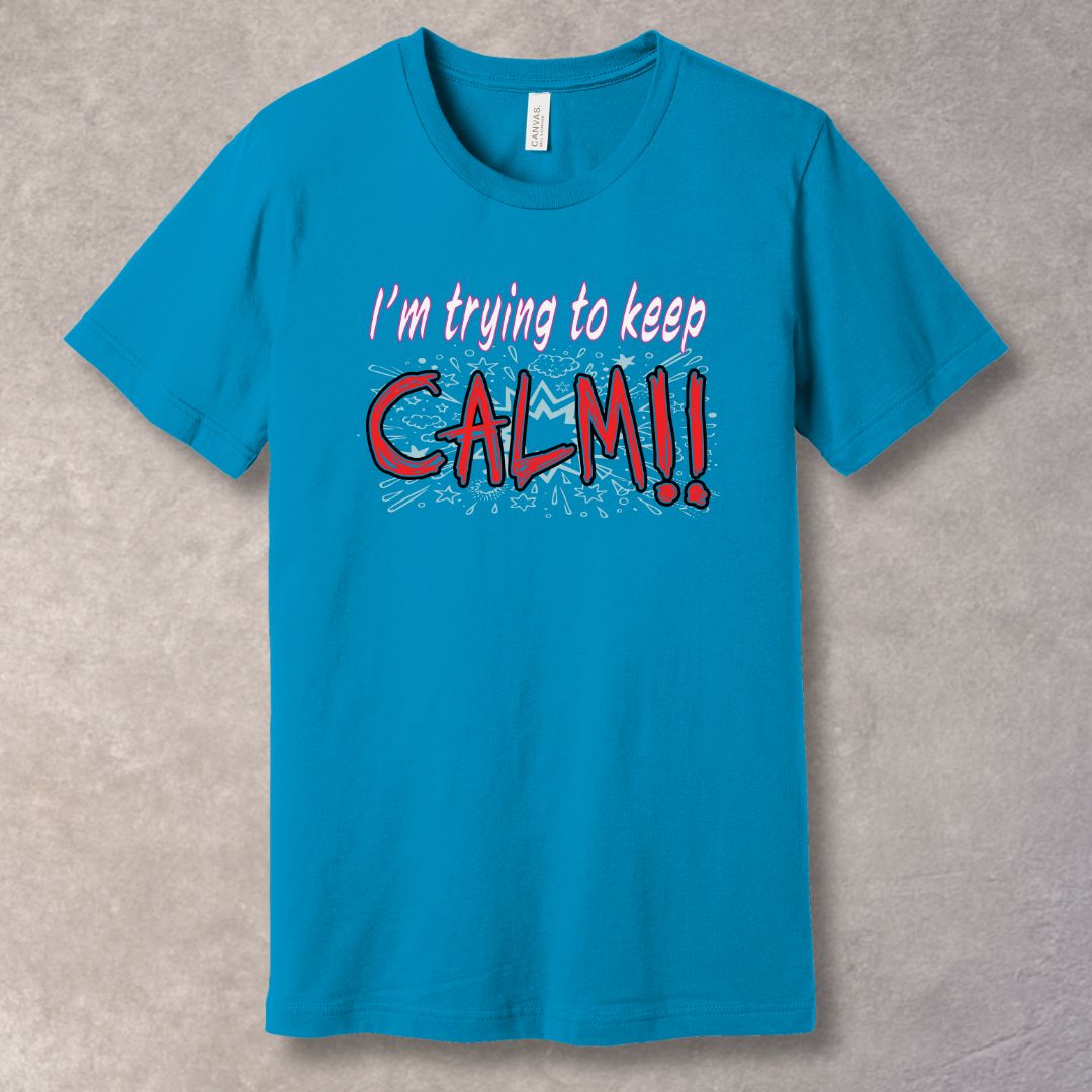 Aqua t-shirt with text 'I'm trying to keep CALM!!'
