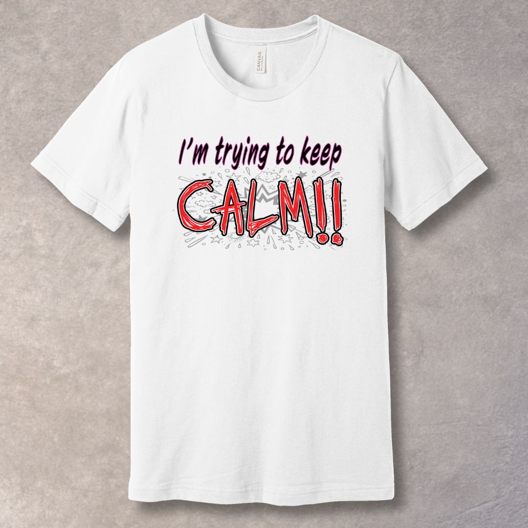 White t-shirt with text 'I'm trying to keep CALM!!'