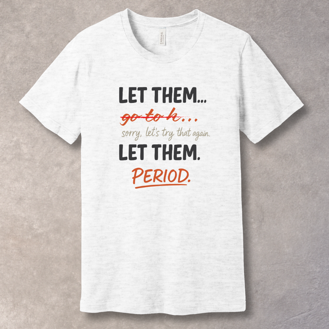 Let Them… Period – Bold Statement T-Shirt
