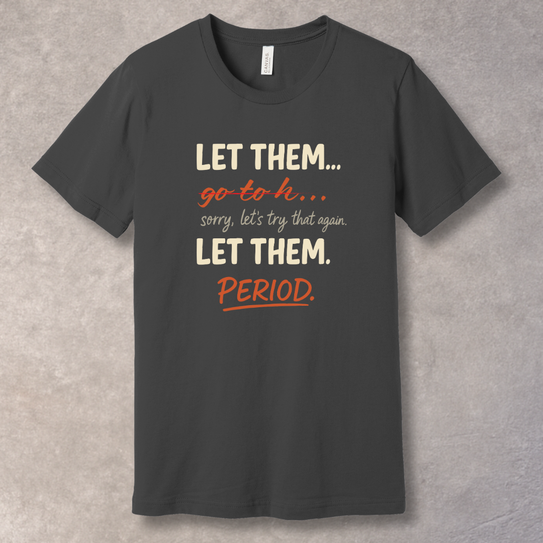 Let Them… Period – Bold Statement T-Shirt