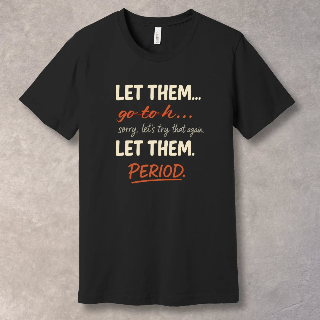 Let Them… Period – Bold Statement T-Shirt