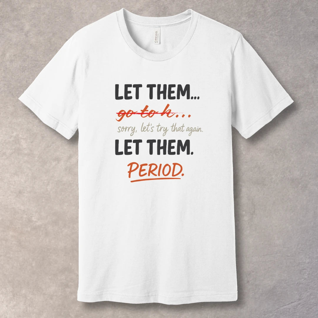 Let Them… Period – Bold Statement T-Shirt