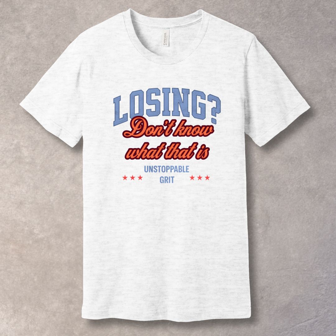 Losing? Don’t Know What That Is – Unstoppable Grit Motivational T-Shirt