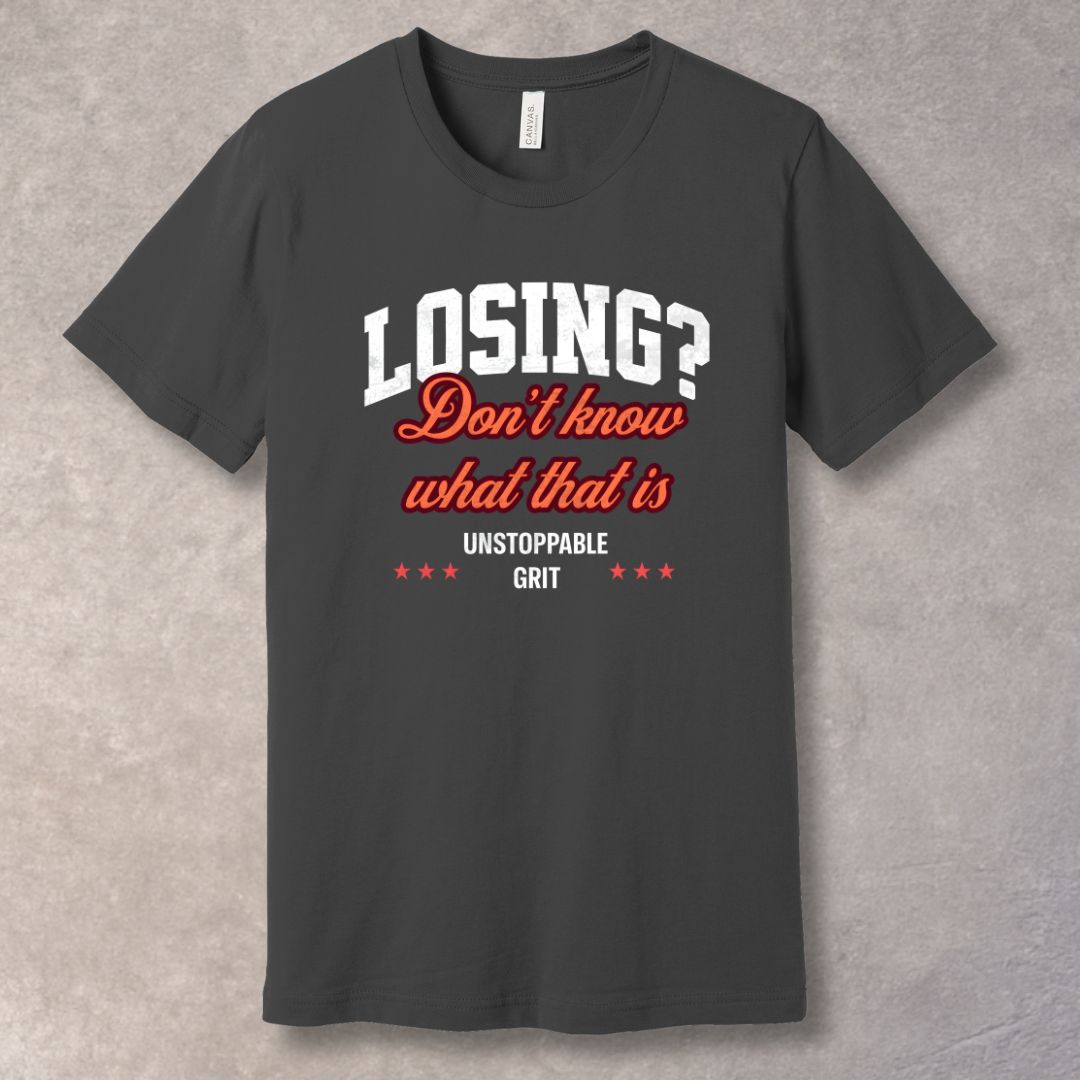 Losing? Don’t Know What That Is – Unstoppable Grit Motivational T-Shirt