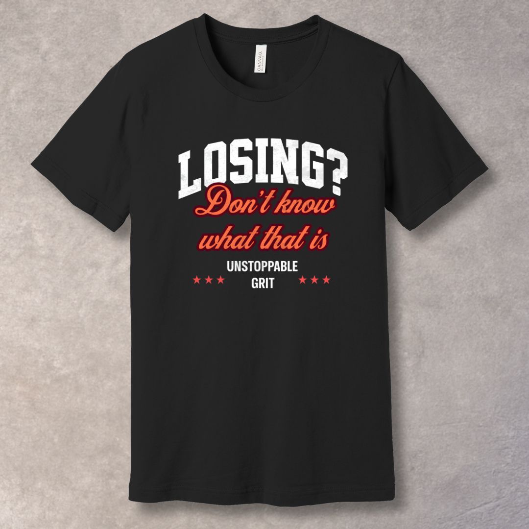 Losing? Don’t Know What That Is – Unstoppable Grit Motivational T-Shirt