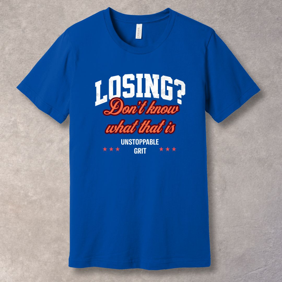 Losing? Don’t Know What That Is – Unstoppable Grit Motivational T-Shirt