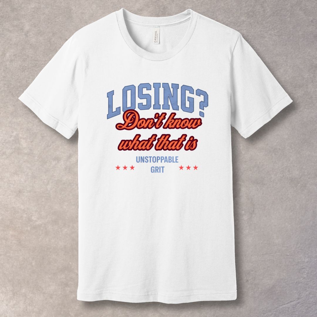 Losing? Don’t Know What That Is – Unstoppable Grit Motivational T-Shirt