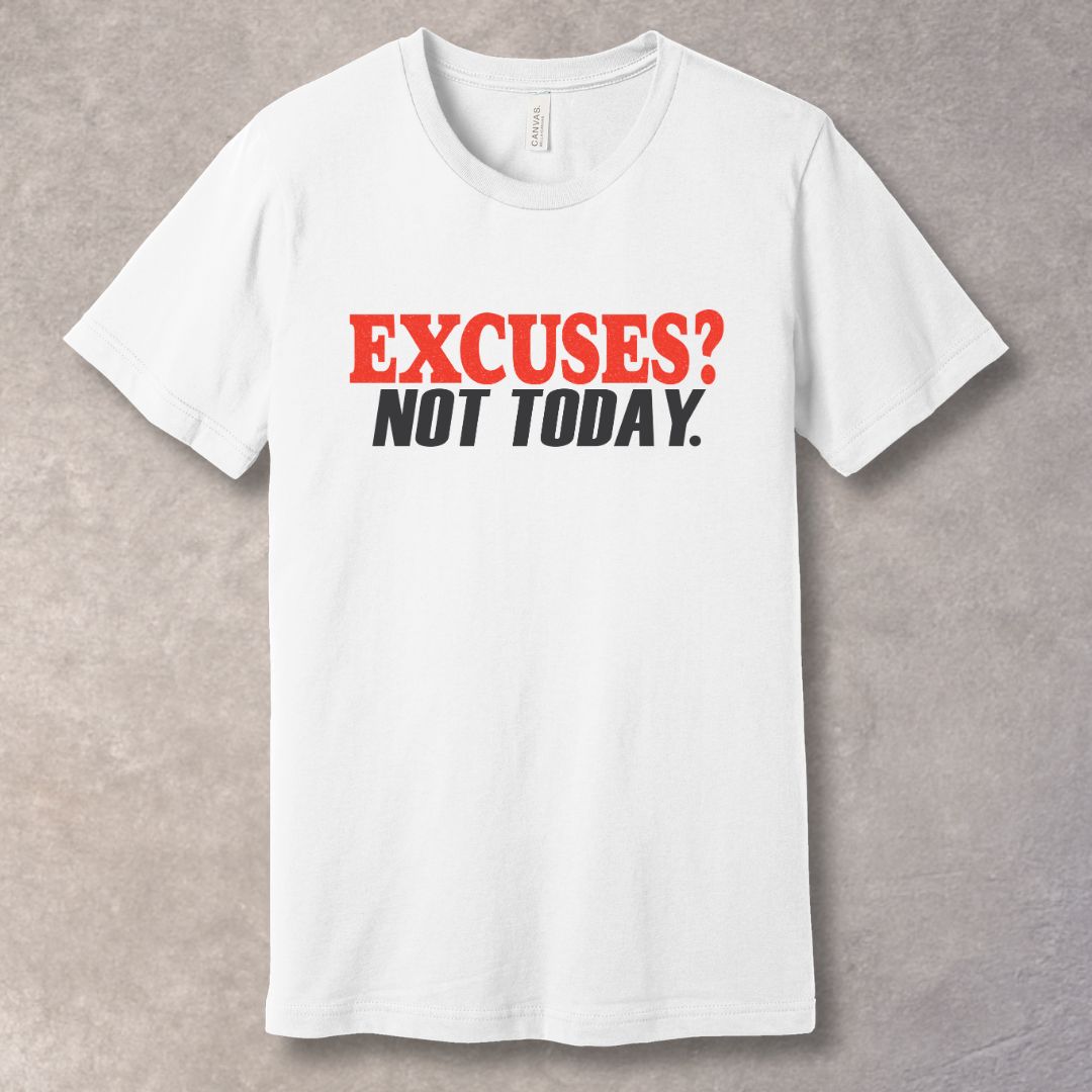 White t-shirt with 'EXCUSES? NOT TODAY.' text for bold motivation