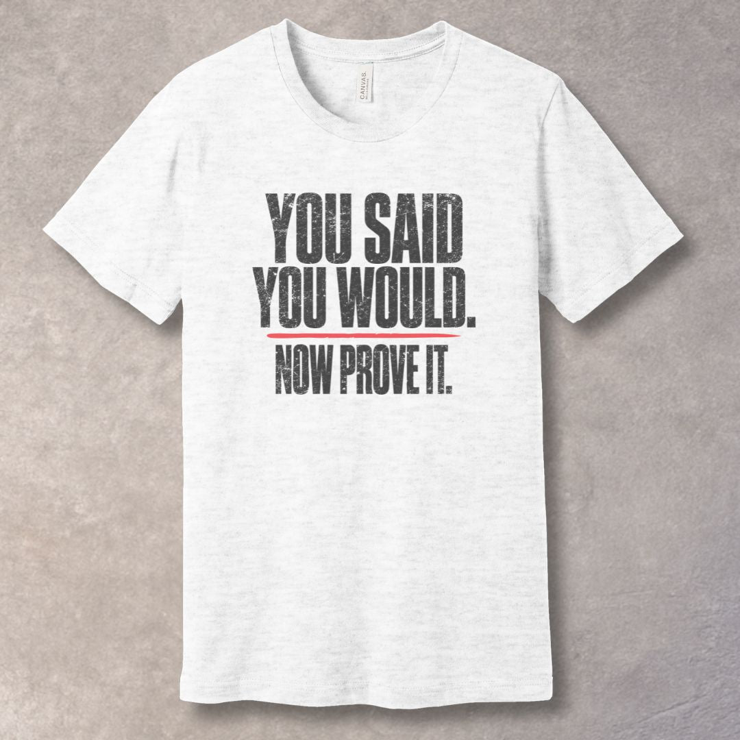 You Said You Would. Now Prove It – Discipline Mindset T-Shirt