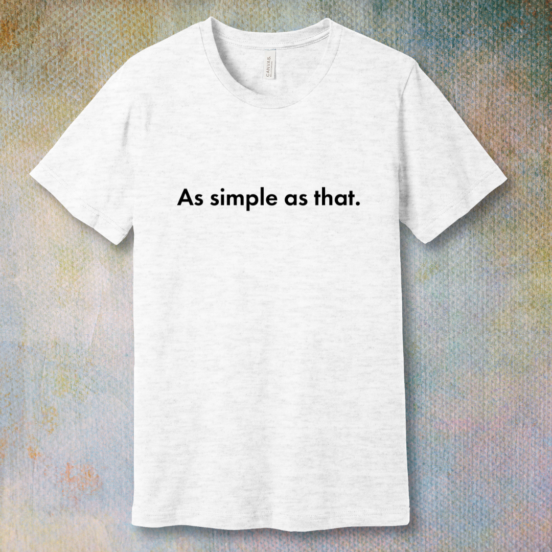 As Simple As That - T-shirt