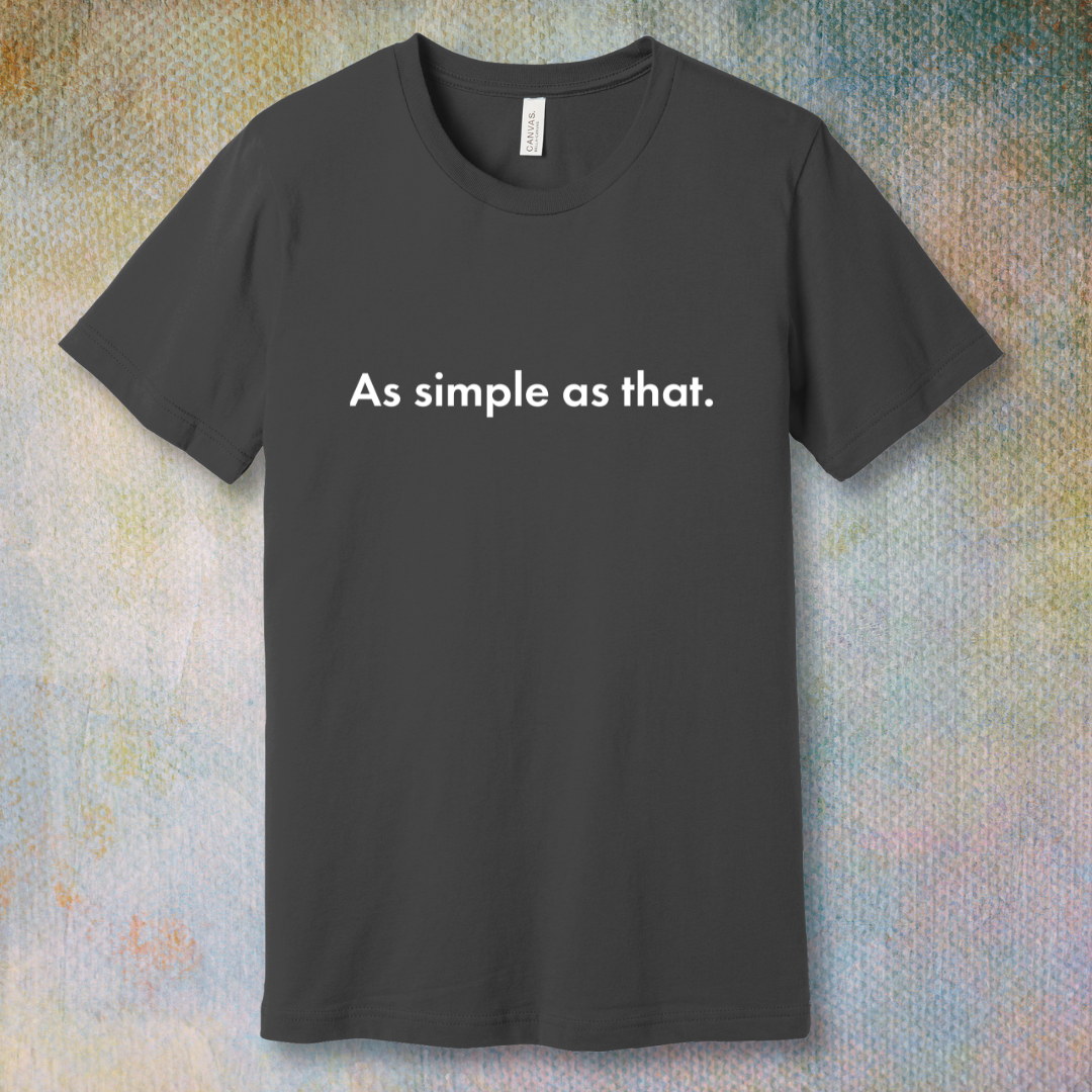 As Simple As That - T-shirt