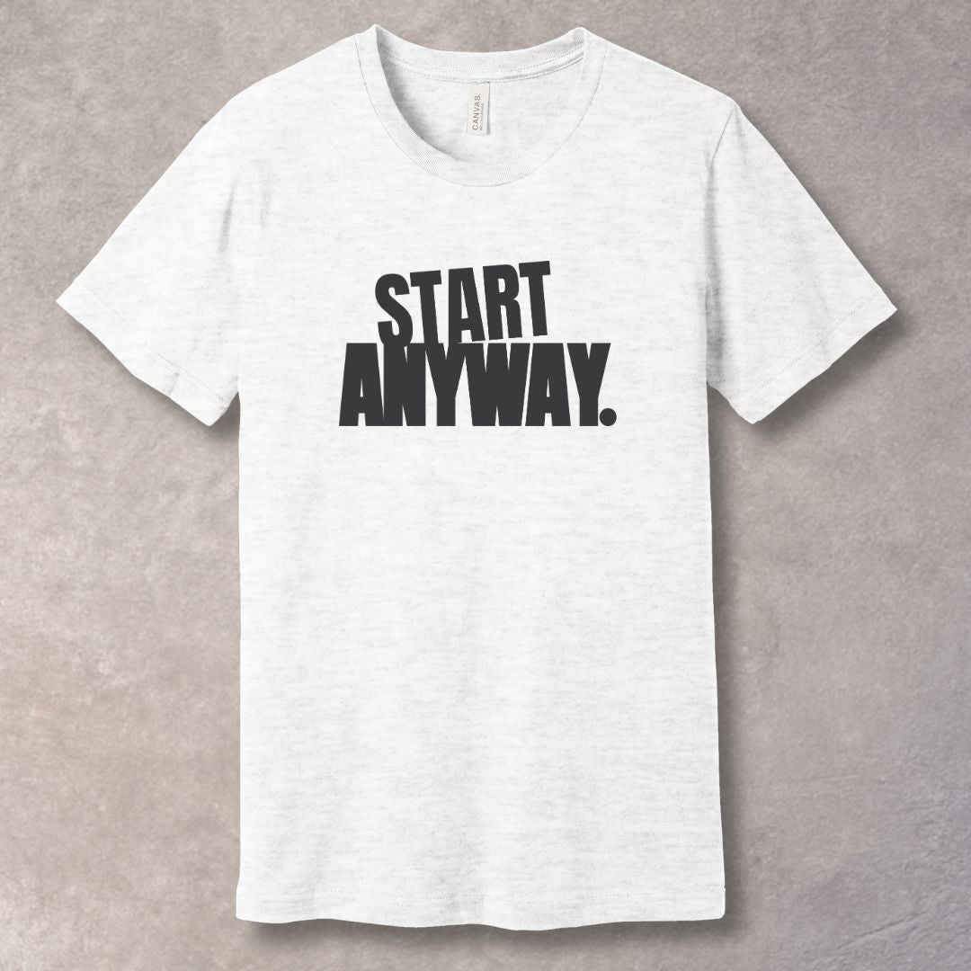 Start Anyway T-Shirt - Bold Statement Tee for Decision Makers