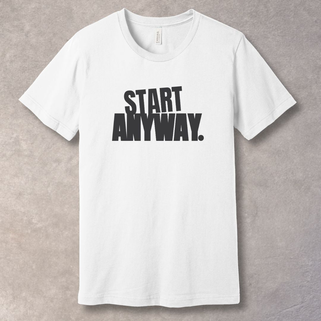 Start Anyway T-Shirt - Bold Statement Tee for Decision Makers