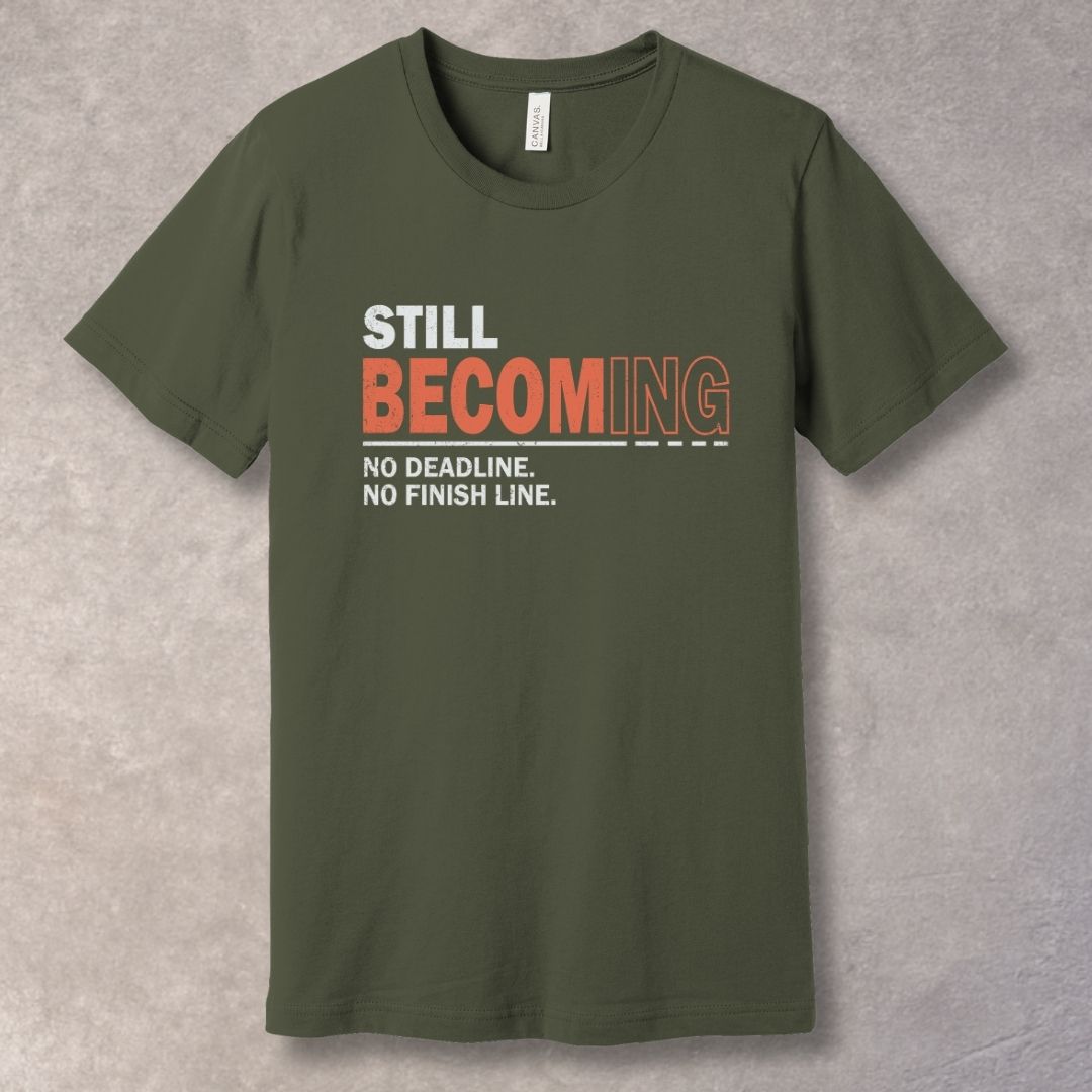 Still Becoming T-Shirt – No Deadline, No Finish Line