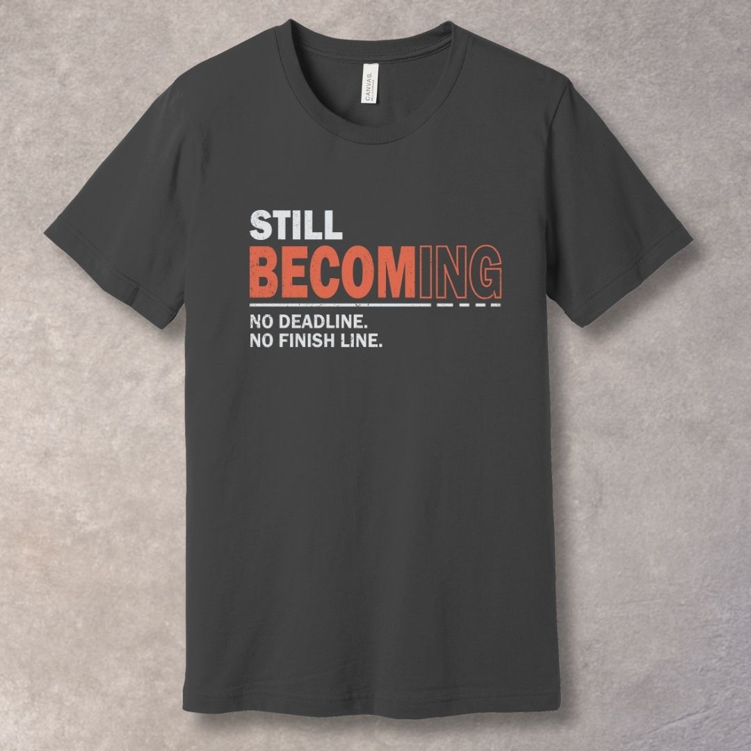 Still Becoming T-Shirt – No Deadline, No Finish Line