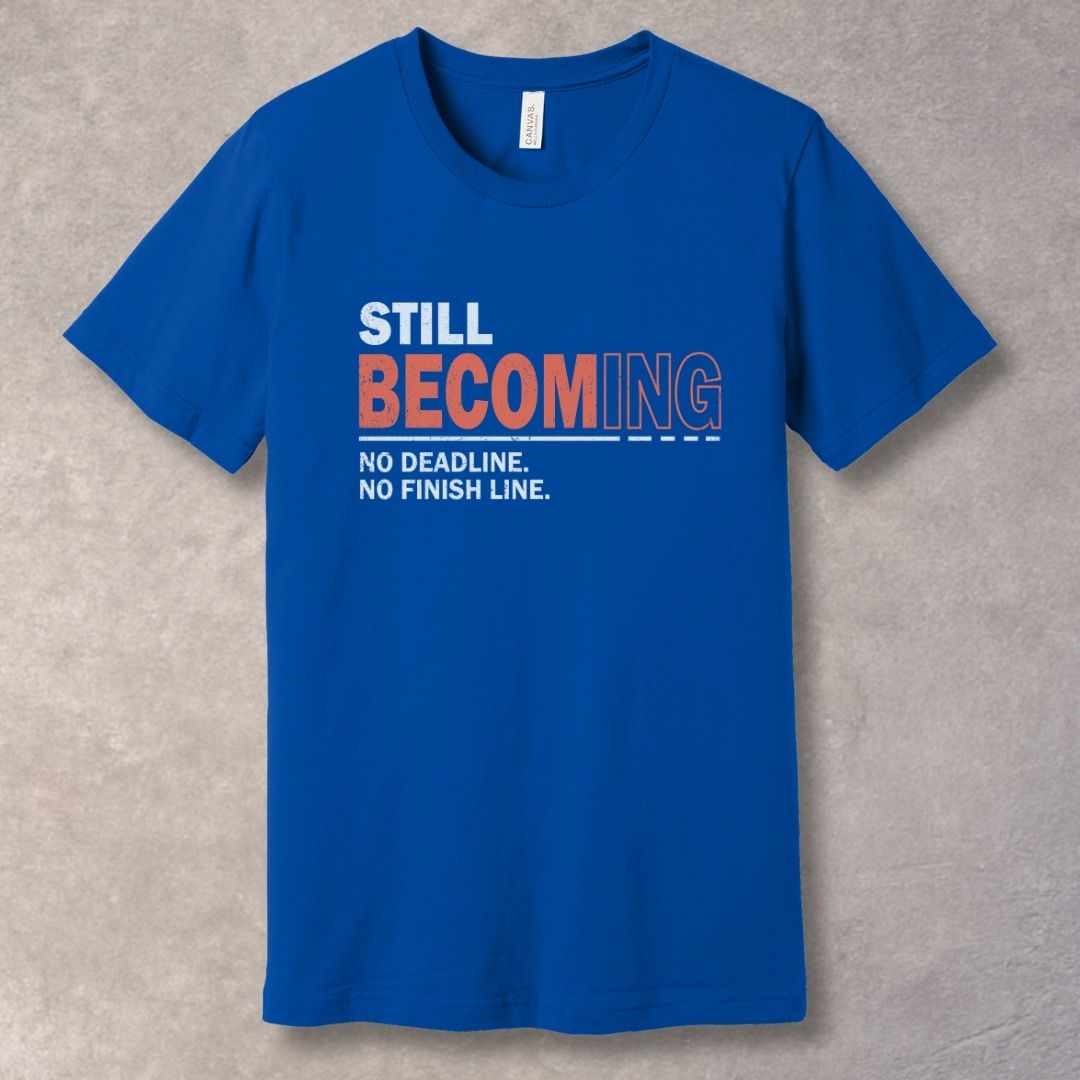 Still Becoming T-Shirt – No Deadline, No Finish Line
