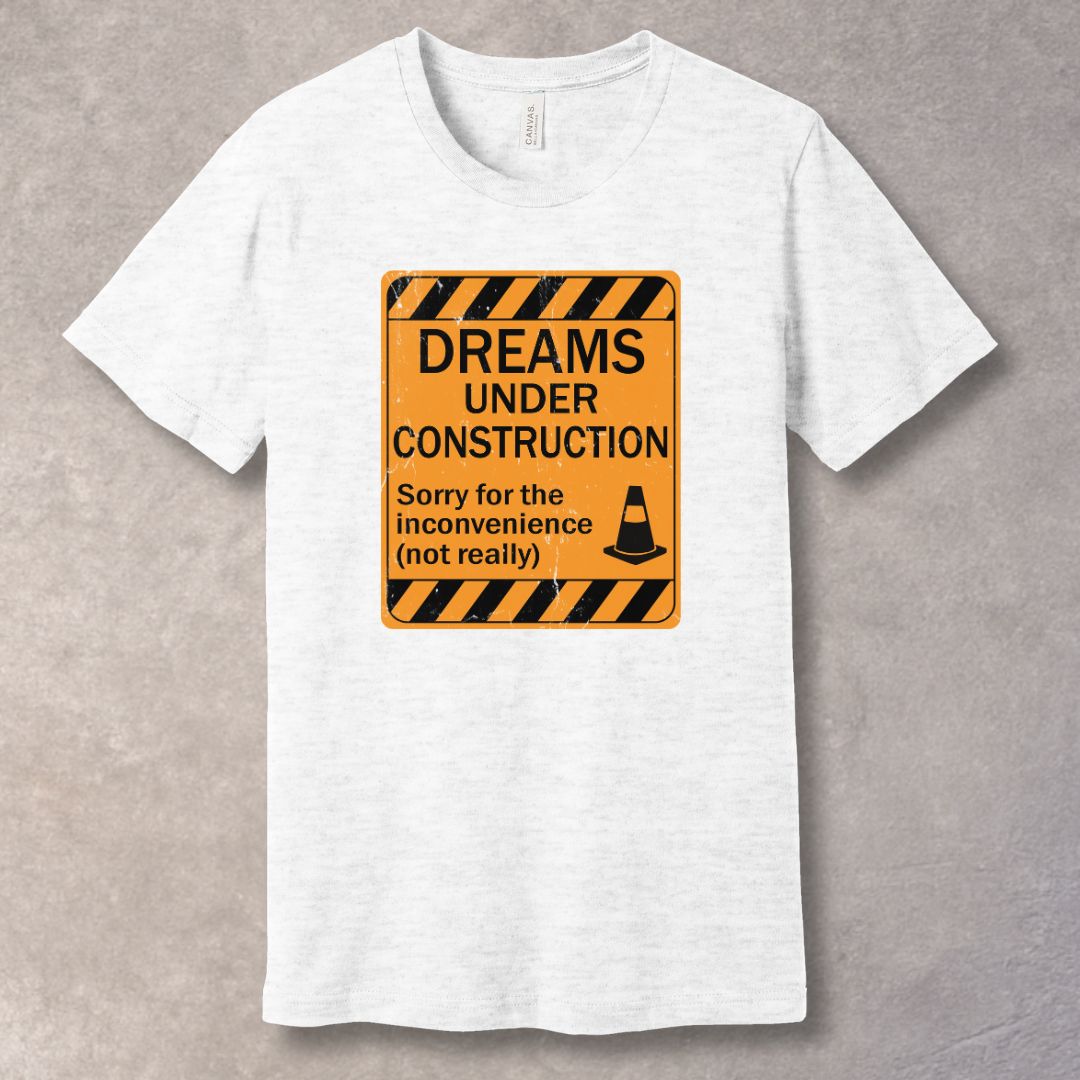 Dreams Under Construction T-Shirt – Motivational Graphic Tee