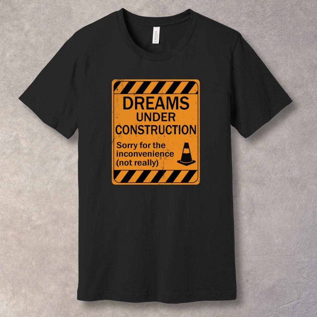 Dreams Under Construction T-Shirt – Motivational Graphic Tee