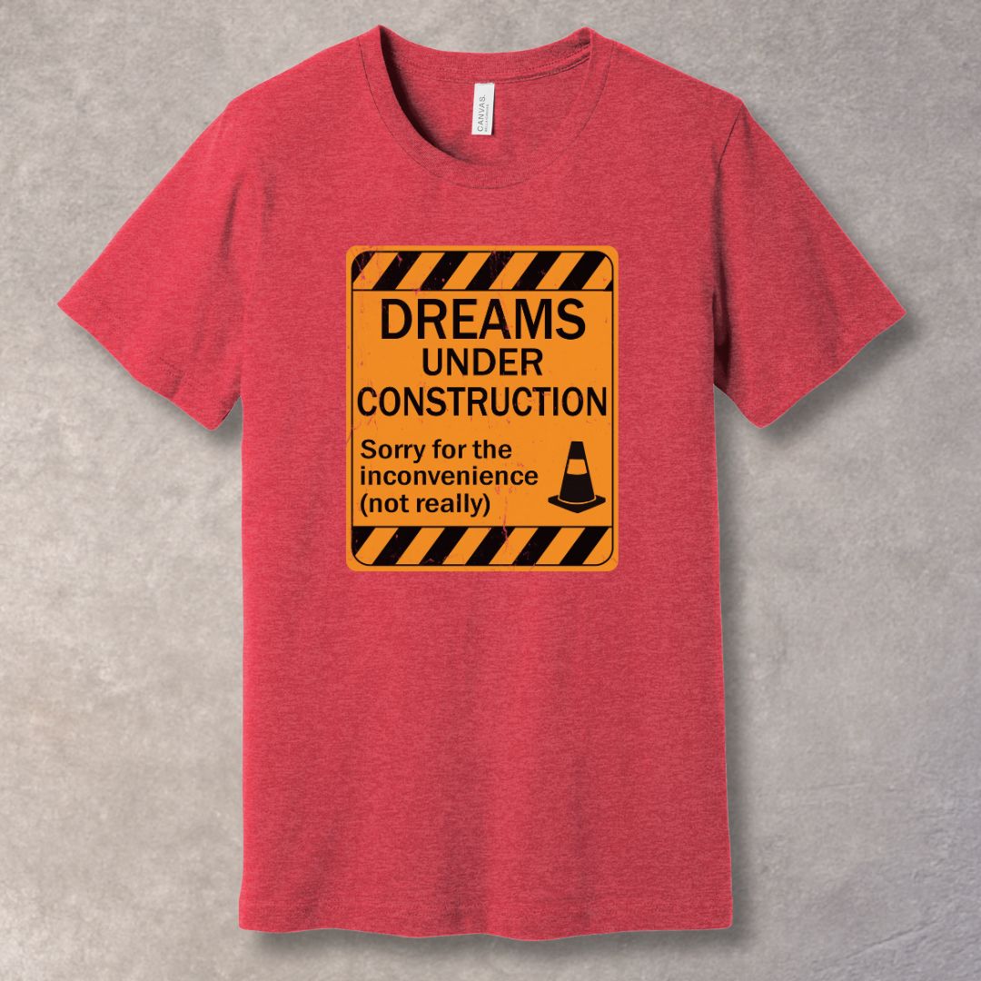 Dreams Under Construction T-Shirt – Motivational Graphic Tee