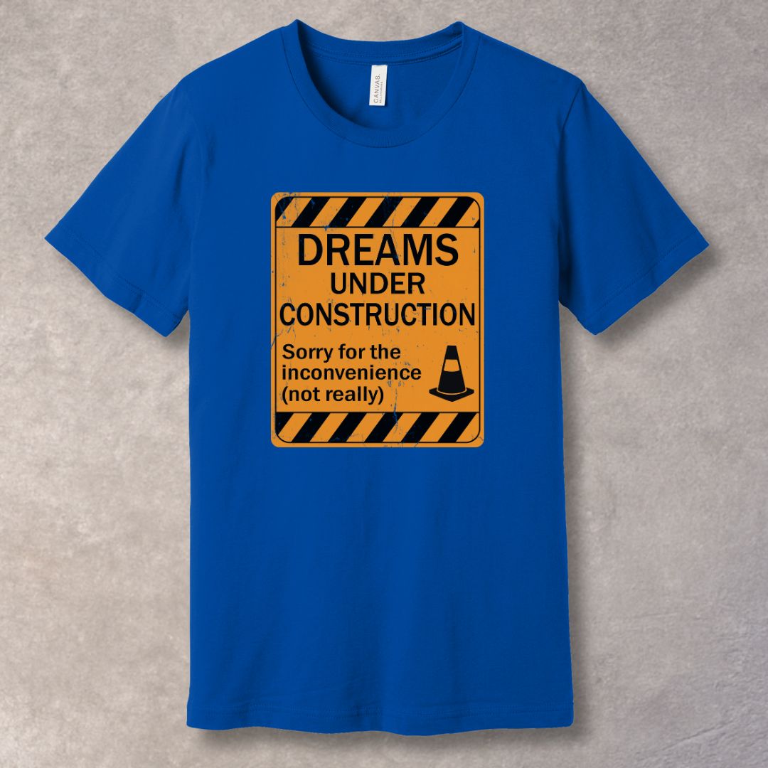 Dreams Under Construction T-Shirt – Motivational Graphic Tee