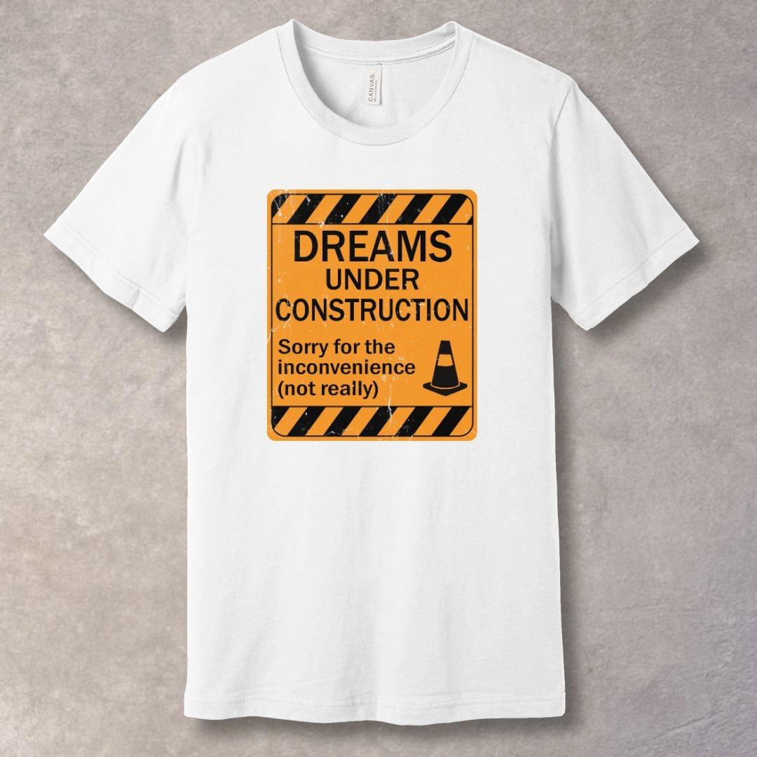 Dreams Under Construction T-Shirt – Motivational Graphic Tee