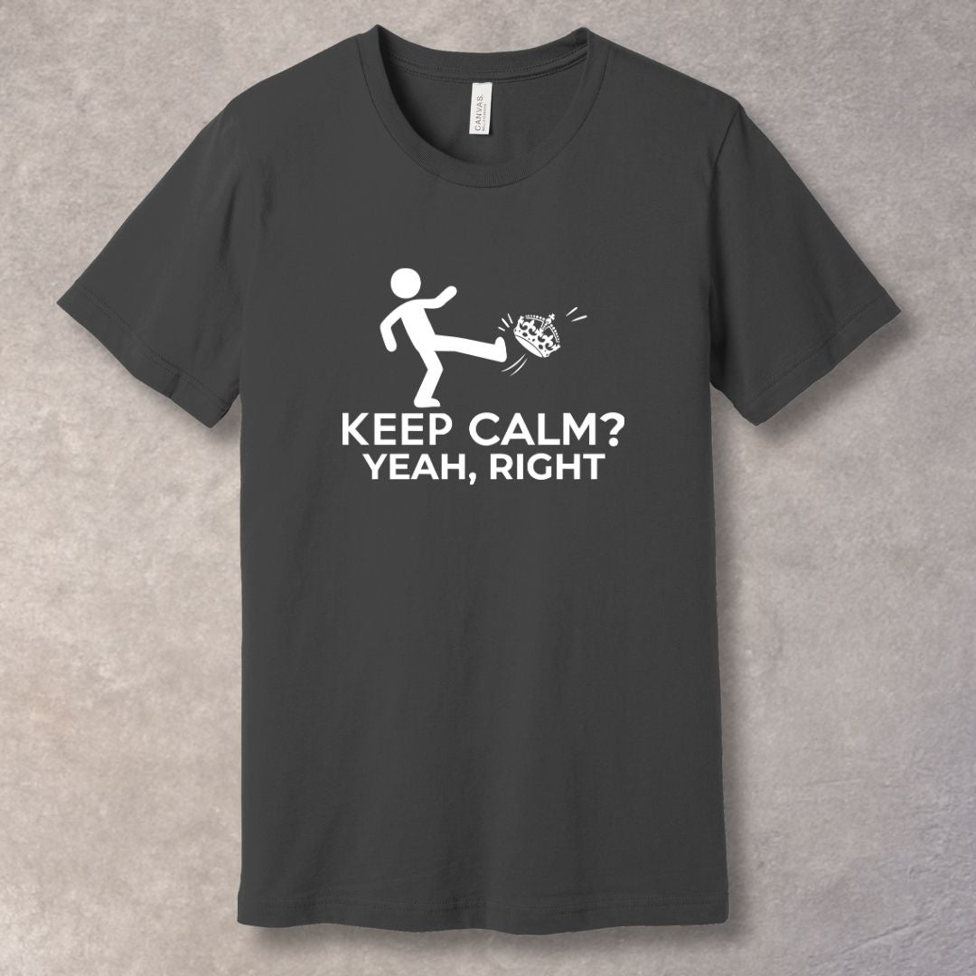 Keep Calm? Yeah, Right – Relatable Humor T-Shirt-SoulArt Energy Designs