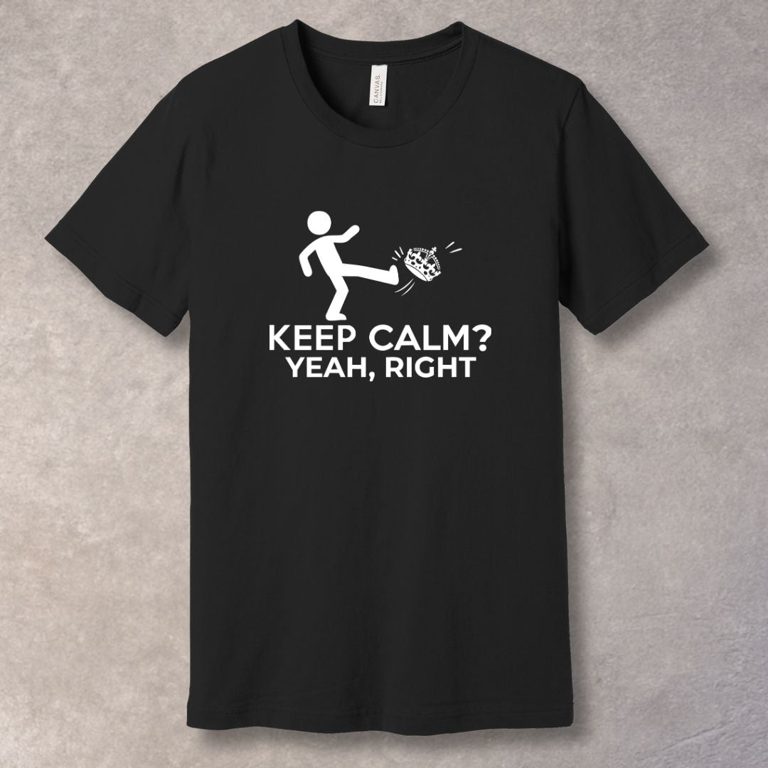 Keep Calm? Yeah, Right – Relatable Humor T-Shirt-SoulArt Energy Designs