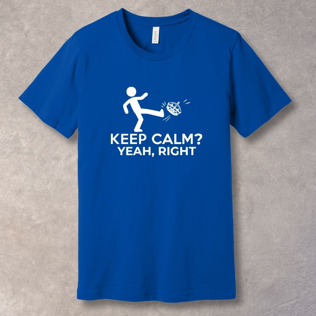 Keep Calm? Yeah, Right – Relatable Humor T-Shirt-SoulArt Energy Designs
